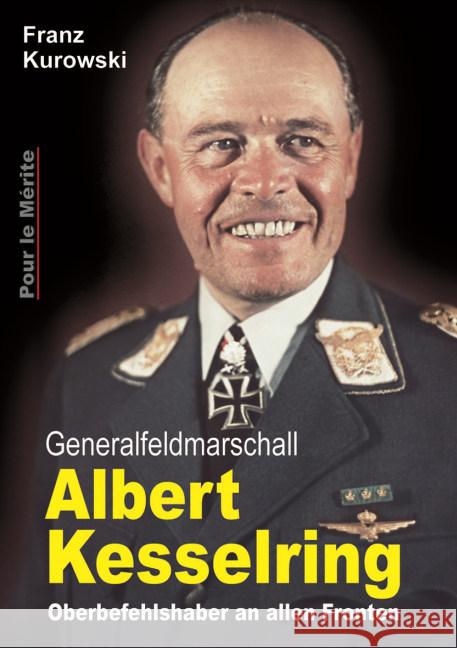 Generalfeldmarschall Albert Kesselring : Oberberfehlshaber an allen Fronten Kurowski, Franz 9783932381690 Pour le Mérite