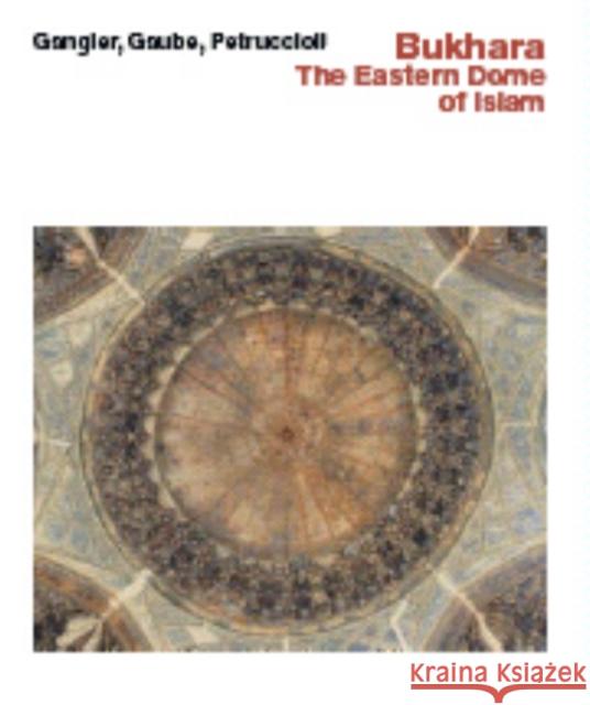 Bukhara--The Eastern Dome of Islam : The Eastern Dome of Islam Anette Gangler 9783932565274 Axel Menges