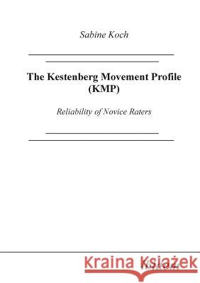 The Kestenberg Movement Profile (KMP). Reliability of Novice Raters Sabine Koch 9783932602603