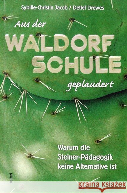 Aus der Waldorfschule geplaudert : Warum die Steiner-Pädagogik keine Alternative ist Jacob, Sybille-Christin Drewes, Detlef  9783932710841