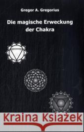 Die magische Erweckung der Chakra Gregorius, Gregor A.   9783932928307