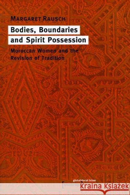 Bodies, Boundaries, and Spirit Possession: Moroccan Women and the Revision of Tradition Rausch, Margaret 9783933127464 Transcript