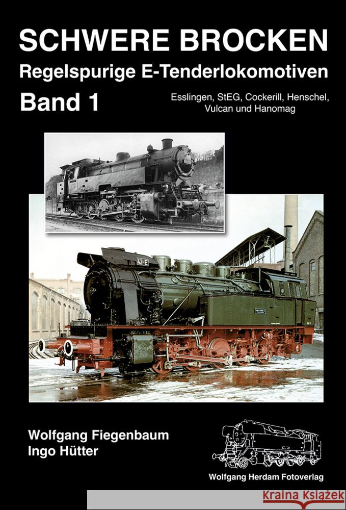 Schwere Brocken. Regelspurige E-Tenderlokomotiven. Bd.1 : Esslingen, StEG, Cockerill, Henschel, Vulcan und Hanomag Fiegenbaum, Wolfgang; Hütter, Ingo 9783933178299