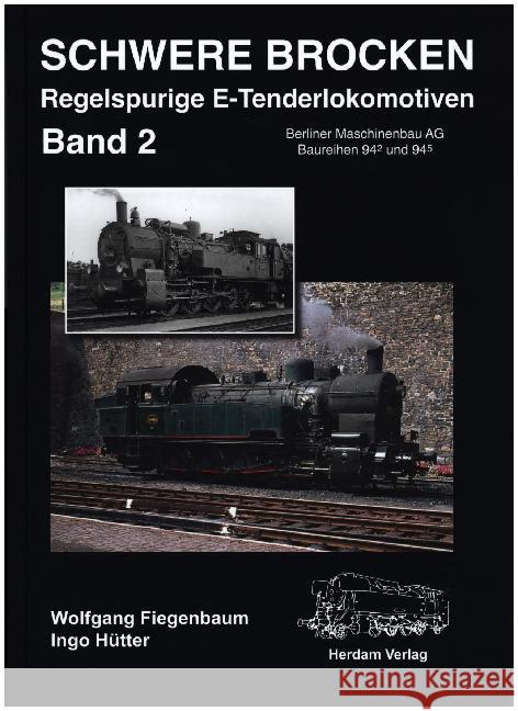 Schwere Brocken. Regelspurige E-Tenderlokomotiven. Bd.2 : Berliner Maschinenbau AG, Baureihen 94.2 und 94.5 Fiegenbaum, Wolfgang; Hütter, Ingo 9783933178367 Herdam Fotoverlag