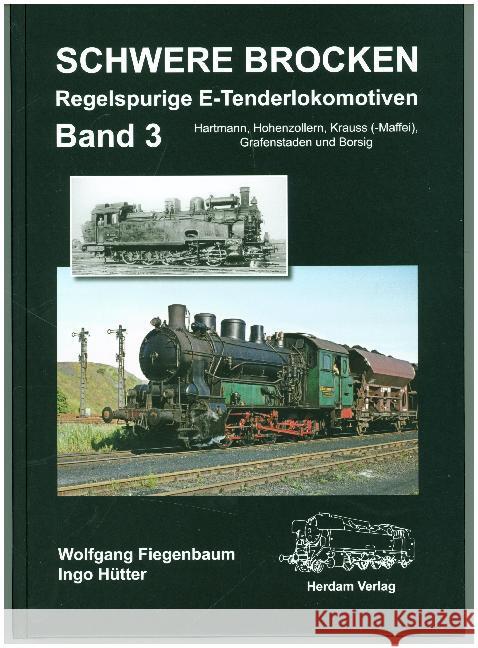 Schwere Brocken. Regelspurige E-Tenderlokomotiven. .3 : Hartmann, Hohenzollern, Krauss (-Maffei), Grafenstaden und Borsig Fiegenbaum, Wolfgang; Hütter, Ingo 9783933178411 Herdam Fotoverlag