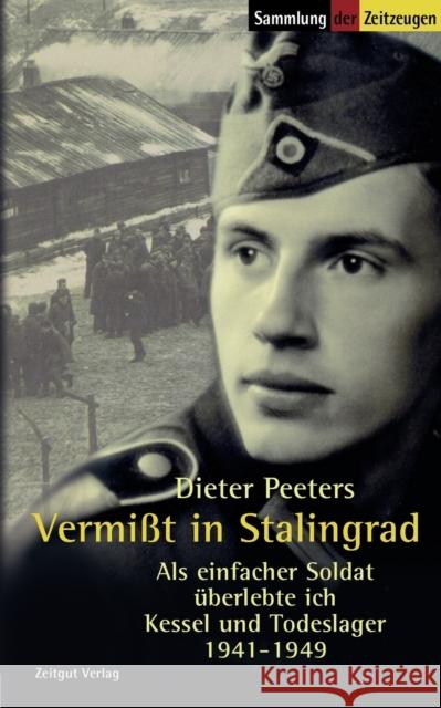 Vermißt in Stalingrad: Als einfacher Soldat überlebte ich Kessel und Todeslager 1941-1949 Peeters, Dieter 9783933336774