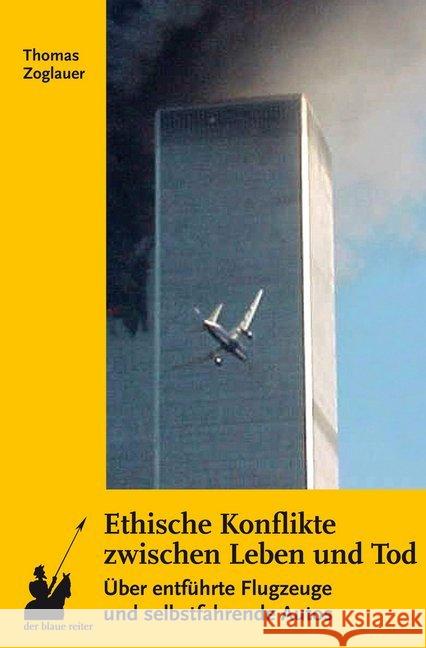 Ethische Konflikte zwischen Leben und Tod : Über entführte Flugzeuge und selbstfahrende Autos Zoglauer, Thomas 9783933722539 Der Blaue Reiter