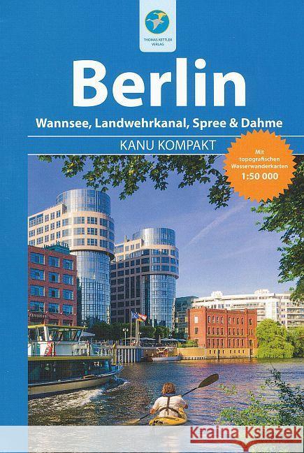 Kanu Kompakt Berlin : Wannsee, Landwehrkanal, Spree & Dahme. 6 Kanutouren in Berlin mit topografischen Wasserwanderkarten Hennemann, Michael 9783934014398