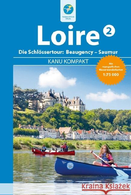 Kanu Kompakt Loire. Bd.2 : Die Schlössertour: Beaugency - Saumur mit topografischen Wasserwanderkarten Stockmann, Regina 9783934014602 Kettler, Hamburg