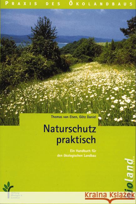 Naturschutz praktisch : Ein Handbuch für den ökologischen Landbau Elsen, Thomas van Daniel, Götz  9783934239012