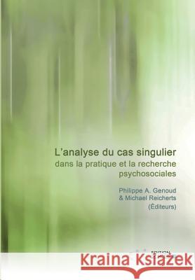 L'analyse du cas singulier dans la pratique et la recherche psychosociales Philippe a Genoud, Michael Reicherts 9783934247857