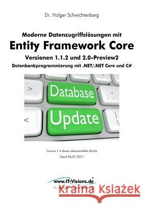 Moderne Datenzugriffslösungen mit Entity Framework Core 1.1.2 und 2.0: Datenbankprogrammierung mit .NET/.NET Core und C# Schwichtenberg, Holger 9783934279155 WWW.It-Visions.de