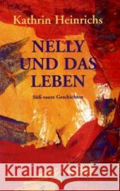 Nelly und das Leben : Süß-saue Geschichten Heinrichs, Kathrin   9783934327030