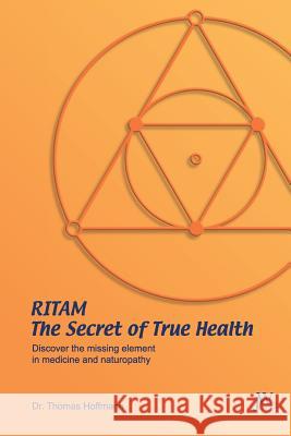 Ritam - The Secret of True Health: Discover the missing element in medicine and naturopathy Thomas Hoffmann, Hilary Teske 9783934402355 Julia White Publishing