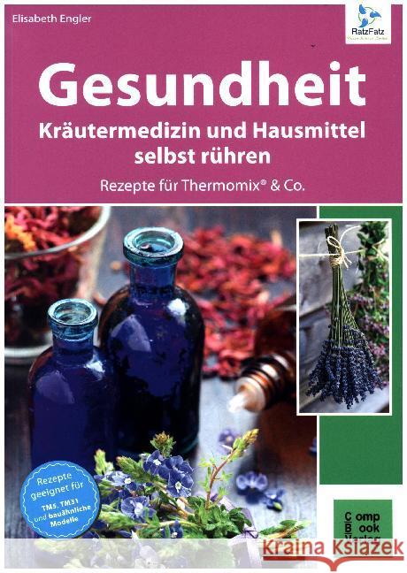 Gesundheit aus dem Thermomix : Kräutermedizin und Hausmittel RatzFatz gerührt Engler, Elisabeth 9783934473812