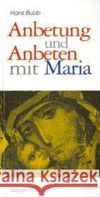 Anbetung und Anbeten mit Maria Buob, Hans Pospisil, Franz  9783935189019 Unio Verlag
