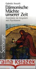 Dämonische Mächte unserer Zeit : Exorzisten im Gespräch mit Psychiatern Amorth, Gabriele   9783935189101 Unio Verlag