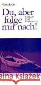 Du, aber folge mir nach! : Umkehr und Umkehrweg Buob, Hans   9783935189132 Unio Verlag