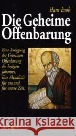 Die Geheime Offenbarung : Eine Auslegung der Geheimen Offenbarung des heiligen Johannes. Ihre Aktualität für uns und für unsere Zeit. Buob, Hans   9783935189293 Unio Verlag