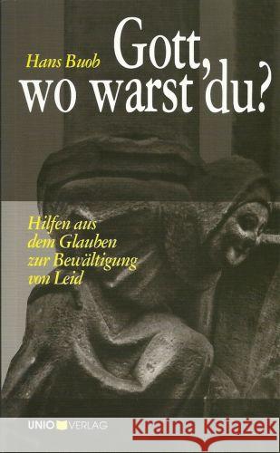 Gott, wo warst du? : Hilfen aus dem Glauben zur Bewältigung von Leid Buob, Hans 9783935189392 Unio Verlag