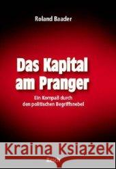Das Kapital am Pranger : Ein Kompaß durch den politischen Begriffsnebel Baader, Roland   9783935197458 Resch-Verlag