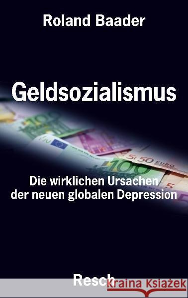 Geldsozialismus : Die wirklichen Ursachen der neuen globalen Depression Baader, Roland   9783935197571 Resch-Verlag