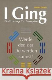 I Ging, Einführung für Europäer : Werde der, der Du werden kannst! Geurts, Hubert   9783935270106