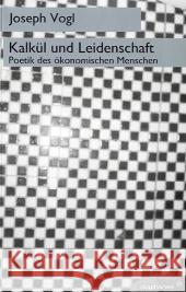 Kalkül und Leidenschaft : Poetik des ökonomischen Menschen. Habil.-Schr. Vogl, Joseph   9783935300469 diaphanes