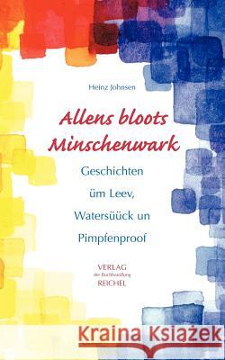 Allens bloots Minschenwark: Geschichten üm Leev, Watersüück un Pimpfenproov Johnsen, Heinz 9783935441063