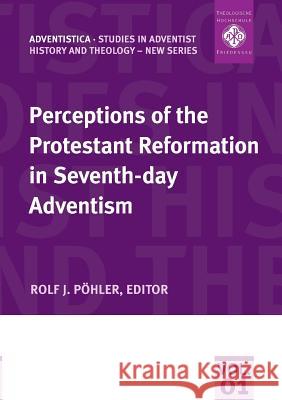 Perceptions of the Protestant Reformation in Seventh-day Adventism Rolf Pöhler 9783935480512