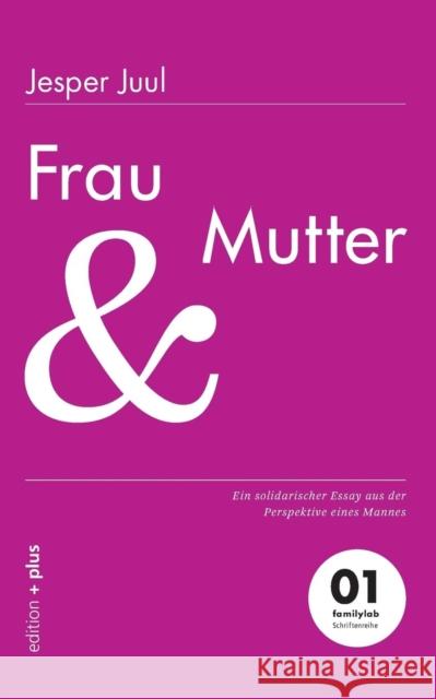 Frau und Mutter: Ein solidarischer Essay aus der Perspektive eines Mannes 01 familylab Schriftenreihe Voelchert, Mathias 9783935758505