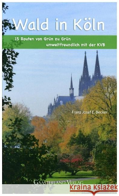 Wald in Köln : 15 Routen von Grün zu Grün - umweltfreundlich mit der KVB Becker, Franz Josef E. 9783935873642
