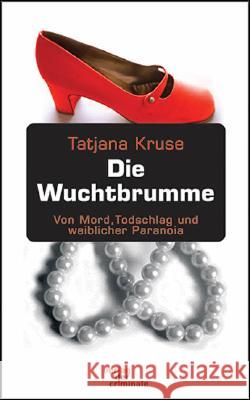 Die Wuchtbrumme : Von Mord, Totschlag und weiblicher Paranoia Kruse, Tatjana   9783935877794 BUCH & media