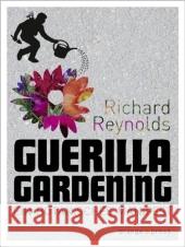 Guerilla Gardening : Ein botanisches Manifest Reynolds, Richard   9783936086447 Orange Press