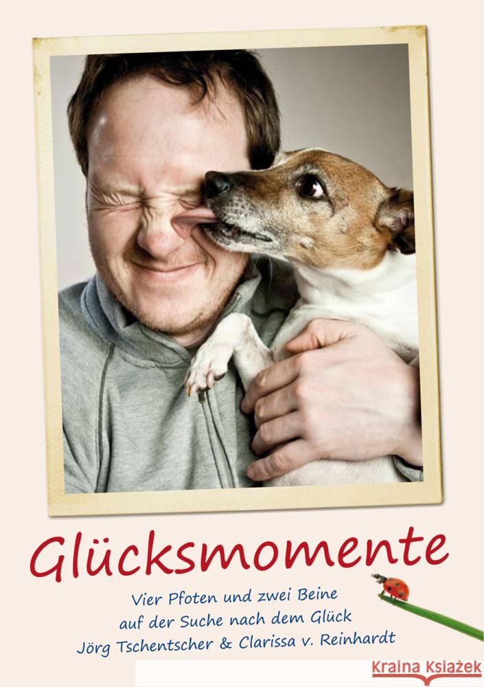 Glücksmomente : Vier Pfoten und zwei Beine auf der Suche nach dem Glück Tschentscher, Jörg; Reinhardt, Clarissa von 9783936188592