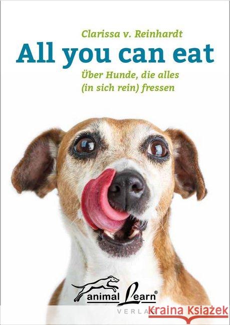 All you can eat : über Hunde, die alles (in sich rein) fressen, mit Anti-Giftköder-Training! Reinhardt, Clarissa von 9783936188714
