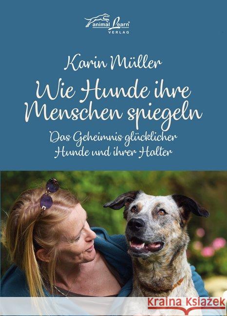 Wie Hunde ihre Menschen spiegeln : Das Geheimnis glücklicher Hunde und ihrer Halter Müller, Karin 9783936188721