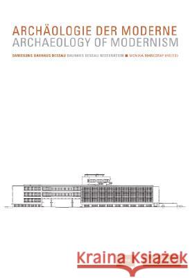 Archäologie der Moderne / Archaeology of Modernism: Sanierung Bauhaus Dessau / Renovation Bauhaus Dessau Monika Markgraf 9783936314830 JOVIS Verlag