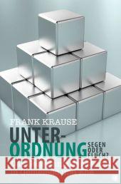 Unterordnung - Segen oder Fluch? : Das Geheimnis der Macht in Gemeinde und Ehe Krause, Frank 9783936322569