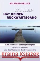 Das Leben hat keinen Rückwärtsgang : Die Evolution des Bewusstseins, spirituelles Wachstum und das Familienstellen Nelles, Wilfried   9783936360516