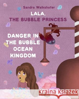 Lala, the Bubble Princess: Danger in the Bubble Ocean Kingdom Sandra Liaunig Helen Heaney Sandra Walkshofer 9783936460278