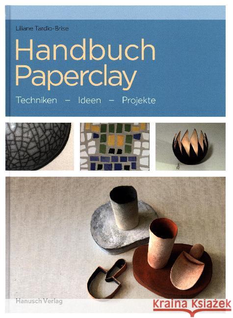 Handbuch Paperclay : Techniken - Ideen - Beispiele Tardio-Brise, Liliane 9783936489576
