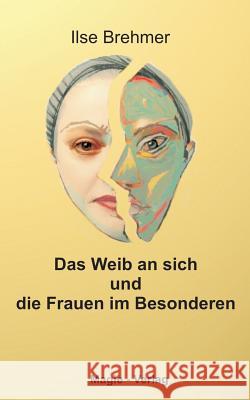 Das Weib an sich und die Frauen im Besonderen: Erzählungen zwischen Magie und Realität Ilse Brehmer 9783936583021
