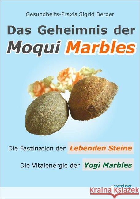 Das Geheimnis der Moqui Marbles : Die Faszination der Lebenden Steine. Die Vitalenergie der Yogi Marbles Berger, Sigrid 9783936612301