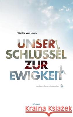 Unser Schlüssel zur Ewigkeit: Roman Van Laack, Walter 9783936624168 Van Laack Gmbh