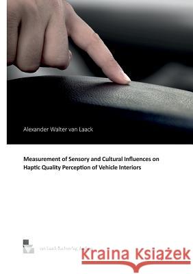 Measurement of Sensory and Cultural Influences on Haptic Quality Perception of Vehicle Interiors Alexander Walter Van Laack 9783936624250