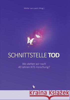 Schnittstelle Tod: Wo stehen wir nach 40 Jahren NTE-Forschung? Van Laack, Walter 9783936624304