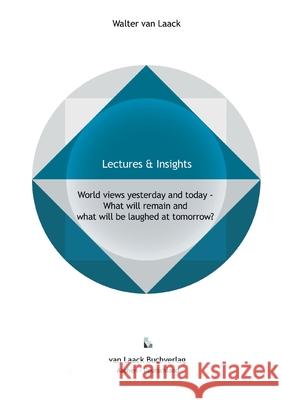 World views yesterday and today - What will remain and what will be laughed at tomorrow? Walter Van Laack 9783936624472
