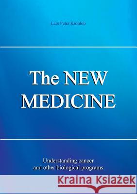 The NEW MEDICINE: Understanding cancer and other biological programs Lars P Kronlob 9783936830538 Edition Esoterick