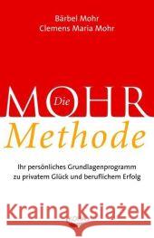 Die Mohr-Methode : Ihr persönliches Grundlagenprogramm zu privatem Glück und beruflichem Erfolg Mohr, Bärbel Mohr, Clemens M.  9783936862621 KOHA